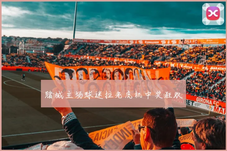 赌城主场球迷拉老虎机中奖狂欢